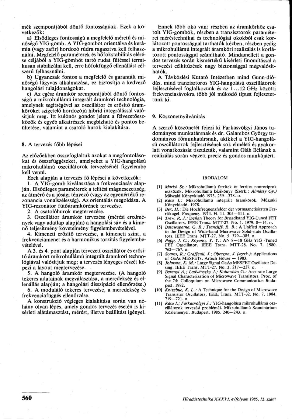 Megfelelő paraméterek és hőfokstabilitás elérése céljából a YIG-gömböt tartó rudat fűtéssel termikusan stabilizálni kell, erre hőfokfüggő ellenállást célszerű felhasználni.