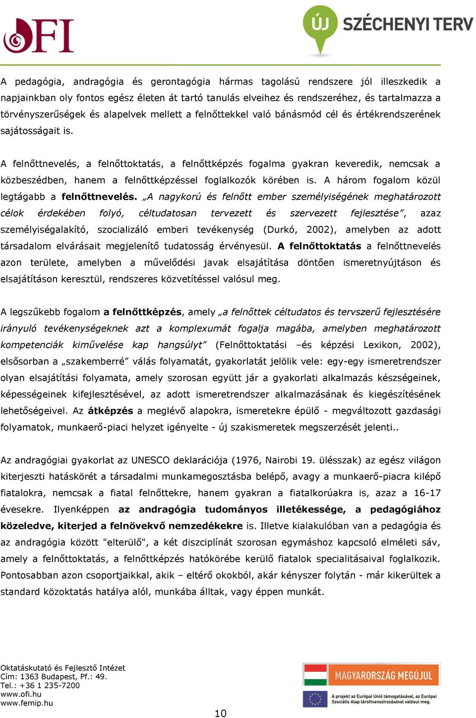 A felnőttnevelés, a felnőttoktatás, a felnőttképzés fogalma gyakran keveredik, nemcsak a közbeszédben, hanem a felnőttképzéssel foglalkozók körében is.