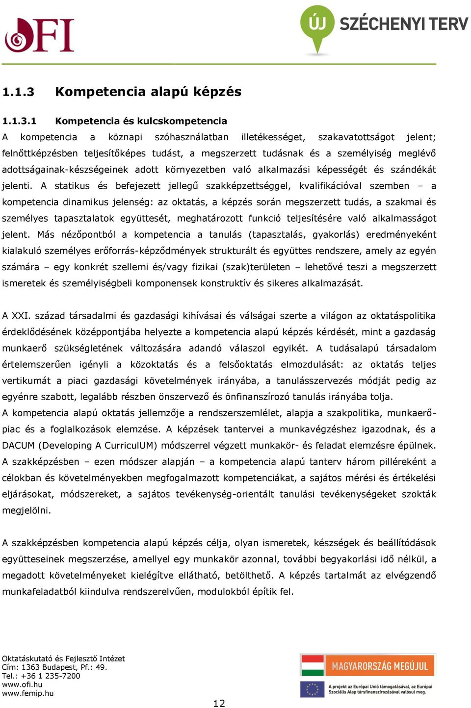 1 Kompetencia és kulcskompetencia A kompetencia a köznapi szóhasználatban illetékességet, szakavatottságot jelent; felnőttképzésben teljesítőképes tudást, a megszerzett tudásnak és a személyiség