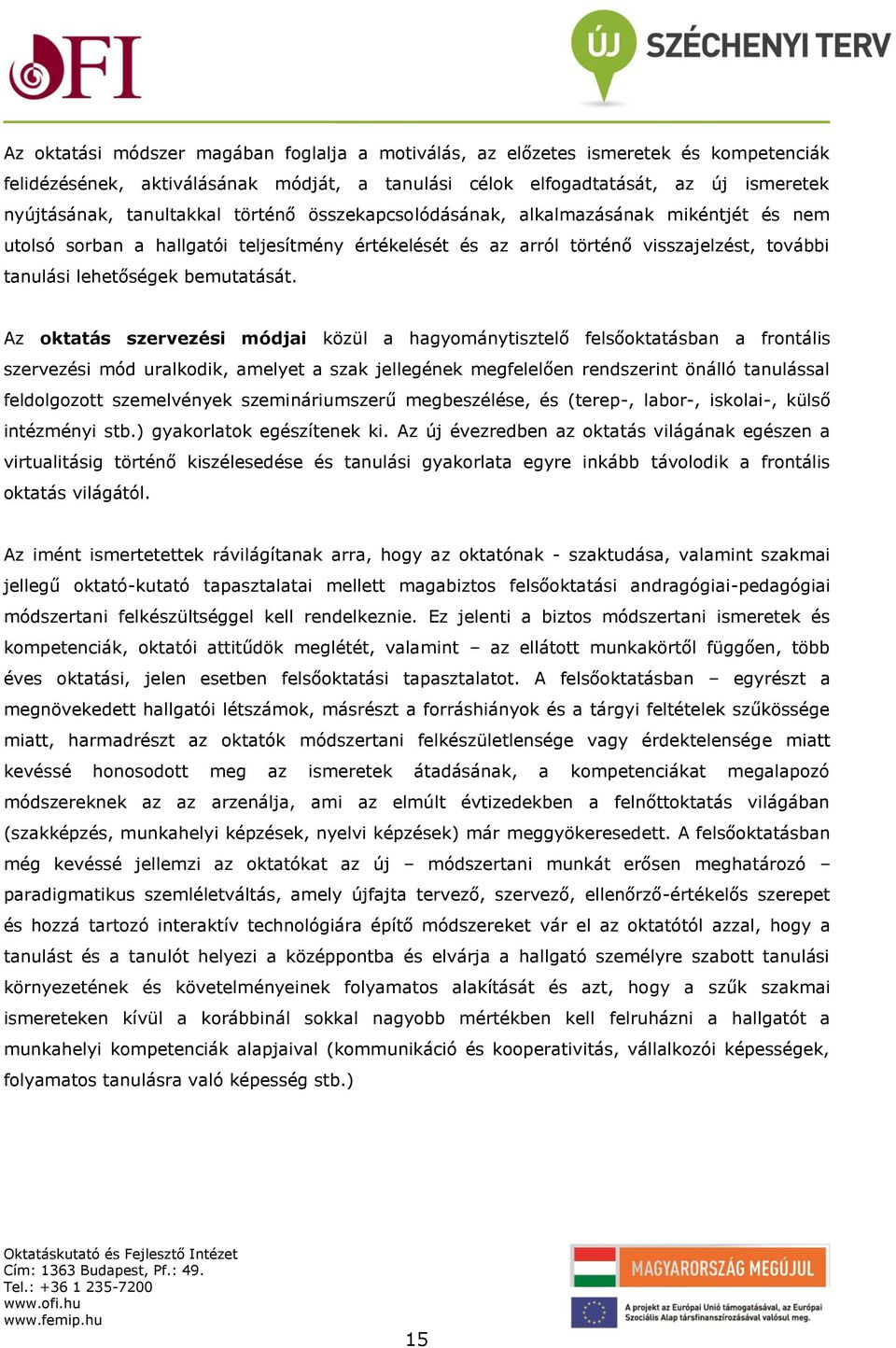 Az oktatás szervezési módjai közül a hagyománytisztelő felsőoktatásban a frontális szervezési mód uralkodik, amelyet a szak jellegének megfelelően rendszerint önálló tanulással feldolgozott