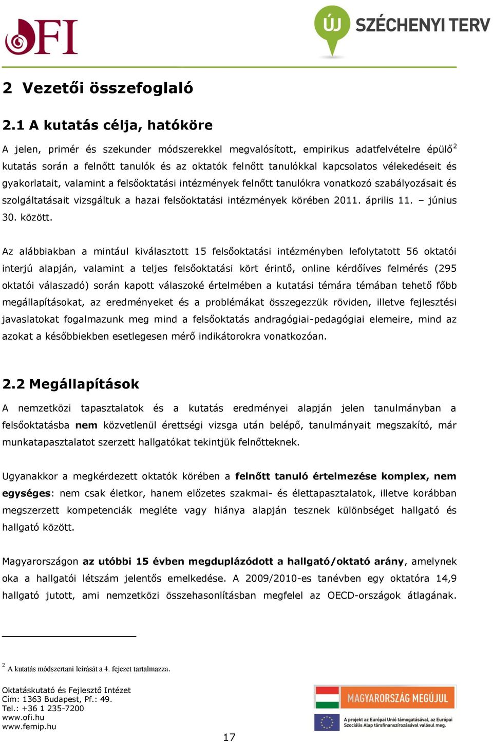 vélekedéseit és gyakorlatait, valamint a felsőoktatási intézmények felnőtt tanulókra vonatkozó szabályozásait és szolgáltatásait vizsgáltuk a hazai felsőoktatási intézmények körében 2011. április 11.