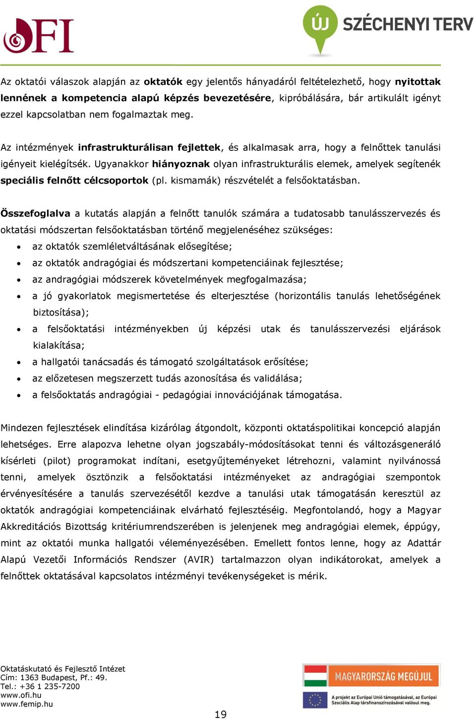 Ugyanakkor hiányoznak olyan infrastrukturális elemek, amelyek segítenék speciális felnőtt célcsoportok (pl. kismamák) részvételét a felsőoktatásban.