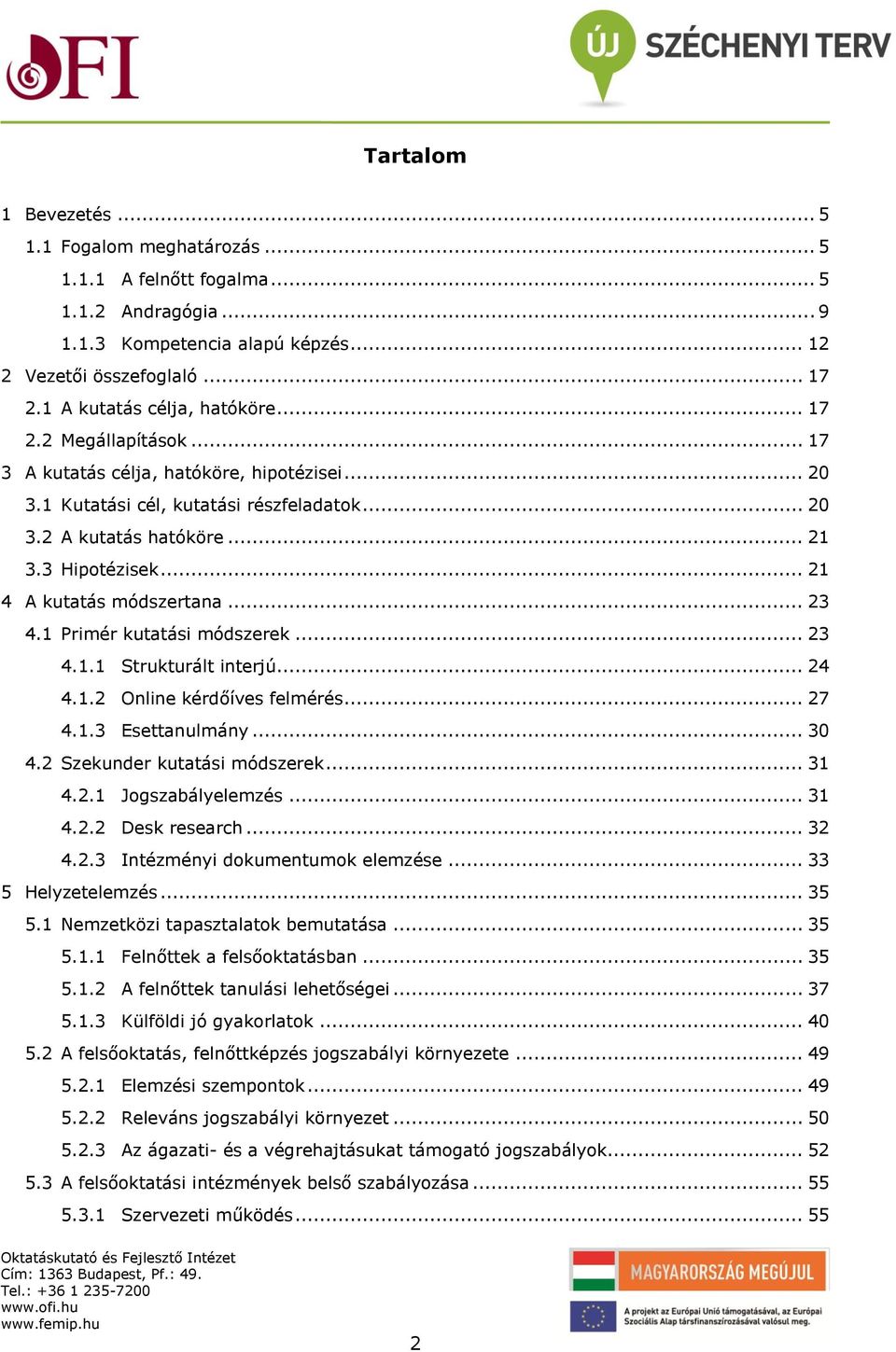 .. 21 4 A kutatás módszertana... 23 4.1 Primér kutatási módszerek... 23 4.1.1 Strukturált interjú... 24 4.1.2 Online kérdőíves felmérés... 27 4.1.3 Esettanulmány... 30 4.