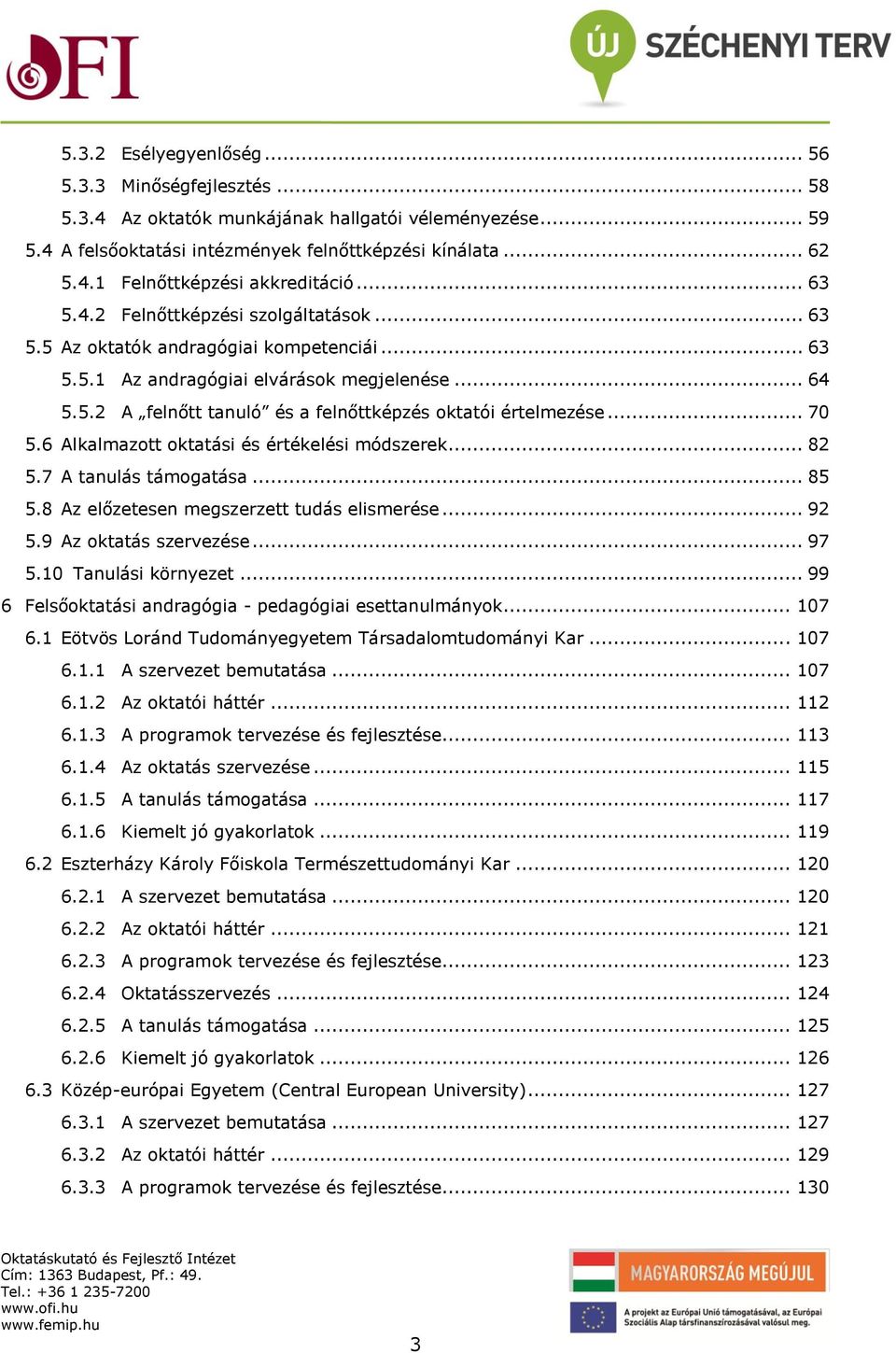 .. 70 5.6 Alkalmazott oktatási és értékelési módszerek... 82 5.7 A tanulás támogatása... 85 5.8 Az előzetesen megszerzett tudás elismerése... 92 5.9 Az oktatás szervezése... 97 5.