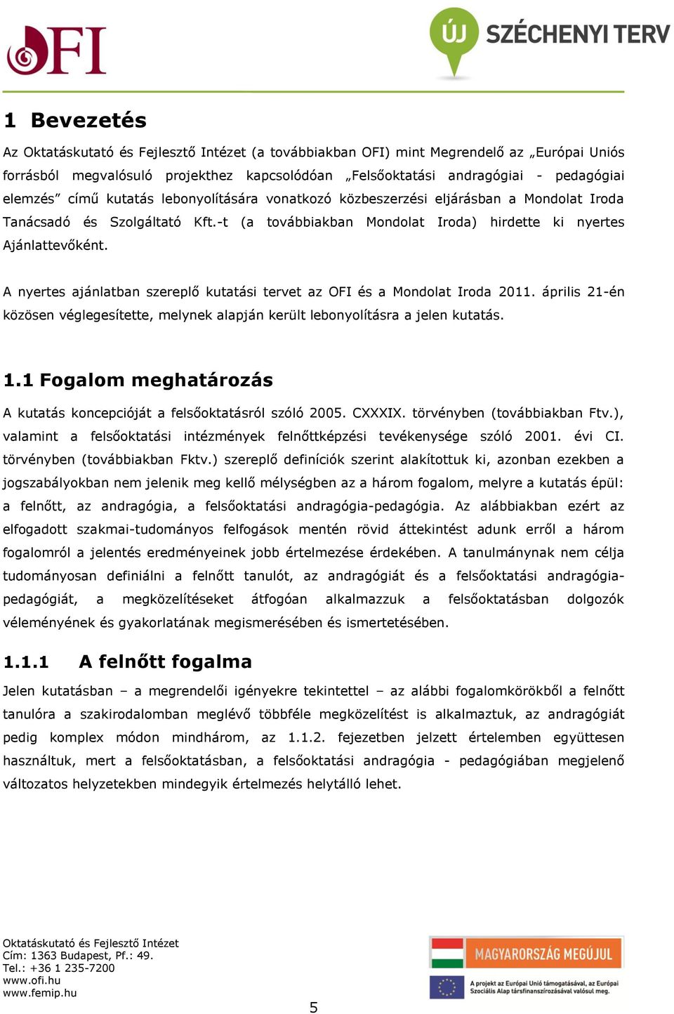 A nyertes ajánlatban szereplő kutatási tervet az OFI és a Mondolat Iroda 2011. április 21-én közösen véglegesítette, melynek alapján került lebonyolításra a jelen kutatás. 1.