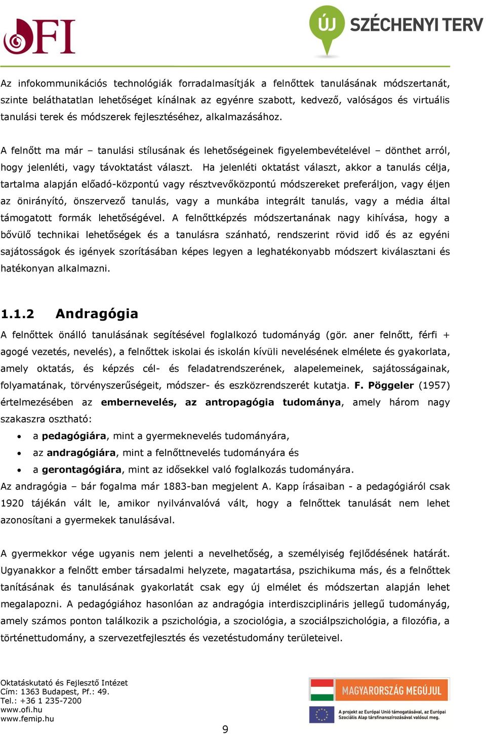 Ha jelenléti oktatást választ, akkor a tanulás célja, tartalma alapján előadó-központú vagy résztvevőközpontú módszereket preferáljon, vagy éljen az önirányító, önszervező tanulás, vagy a munkába