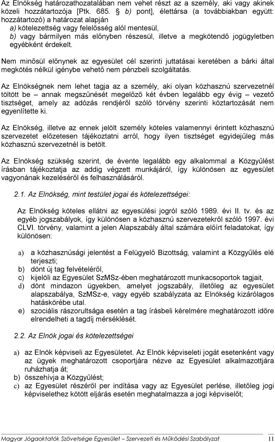 jogügyletben egyébként érdekelt. Nem minősül előnynek az egyesület cél szerinti juttatásai keretében a bárki által megkötés nélkül igénybe vehető nem pénzbeli szolgáltatás.