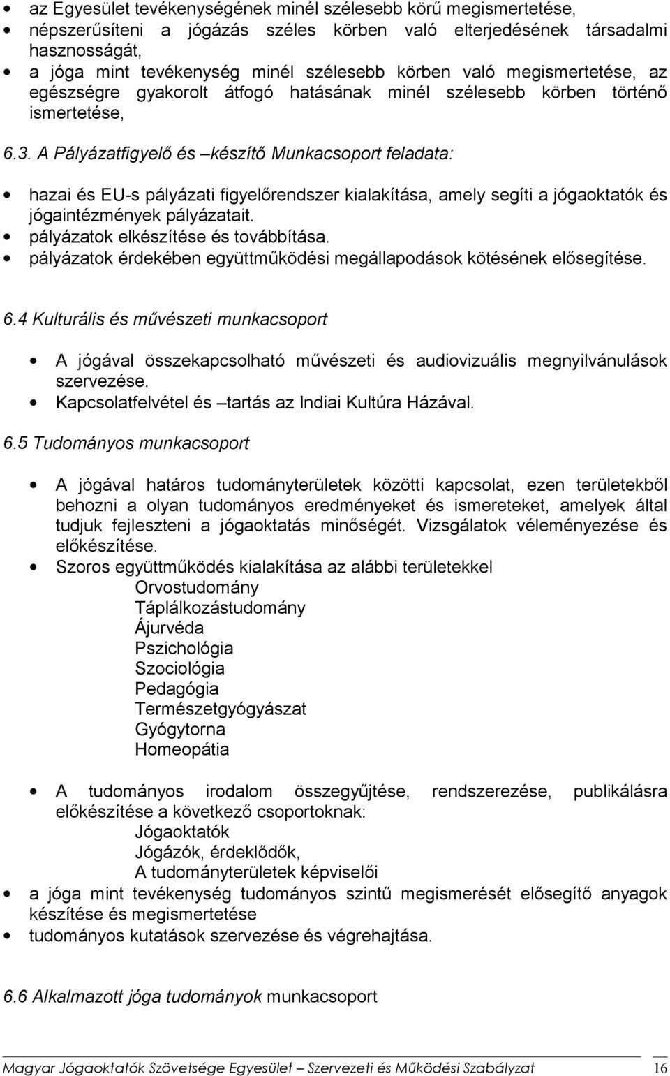 A Pályázatfigyelő és készítő Munkacsoport feladata: hazai és EU-s pályázati figyelőrendszer kialakítása, amely segíti a jógaoktatók és jógaintézmények pályázatait.