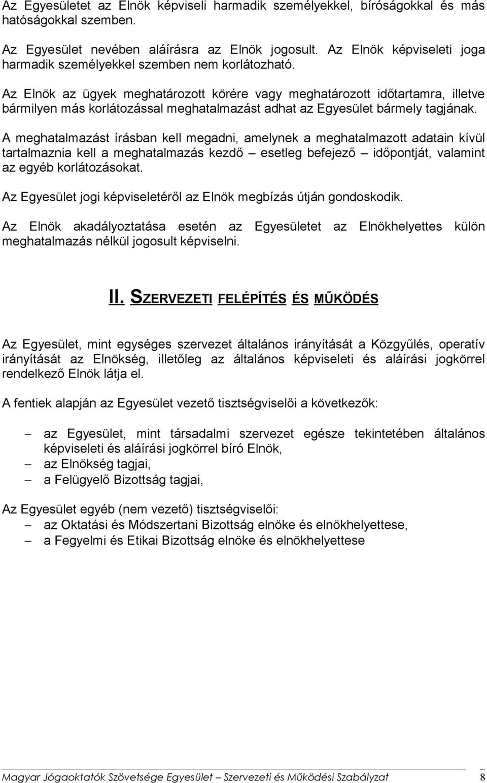 Az Elnök az ügyek meghatározott körére vagy meghatározott időtartamra, illetve bármilyen más korlátozással meghatalmazást adhat az Egyesület bármely tagjának.