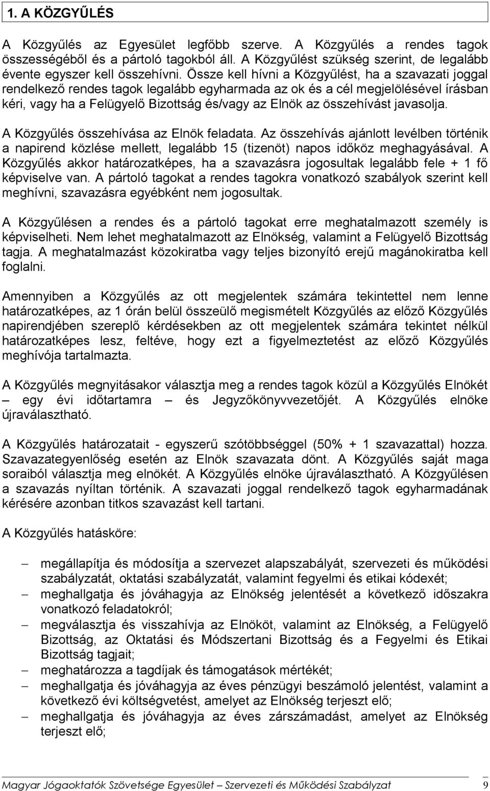 összehívást javasolja. A Közgyűlés összehívása az Elnök feladata. Az összehívás ajánlott levélben történik a napirend közlése mellett, legalább 15 (tizenöt) napos időköz meghagyásával.