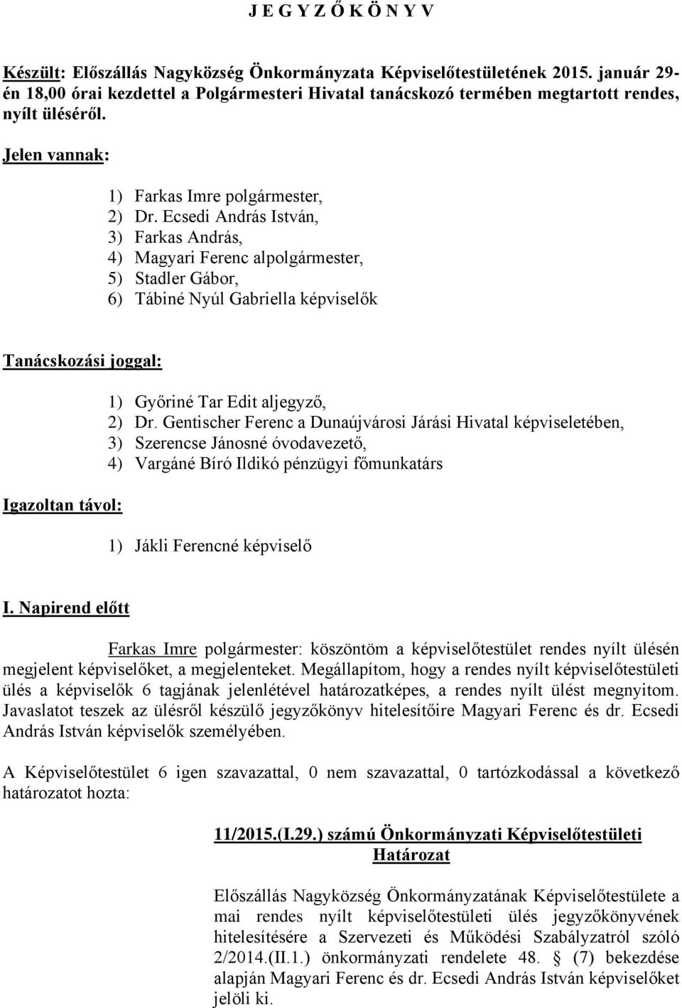 Ecsedi András István, 3) Farkas András, 4) Magyari Ferenc alpolgármester, 5) Stadler Gábor, 6) Tábiné Nyúl Gabriella képviselők Tanácskozási joggal: Igazoltan távol: 1) Győriné Tar Edit aljegyző, 2)