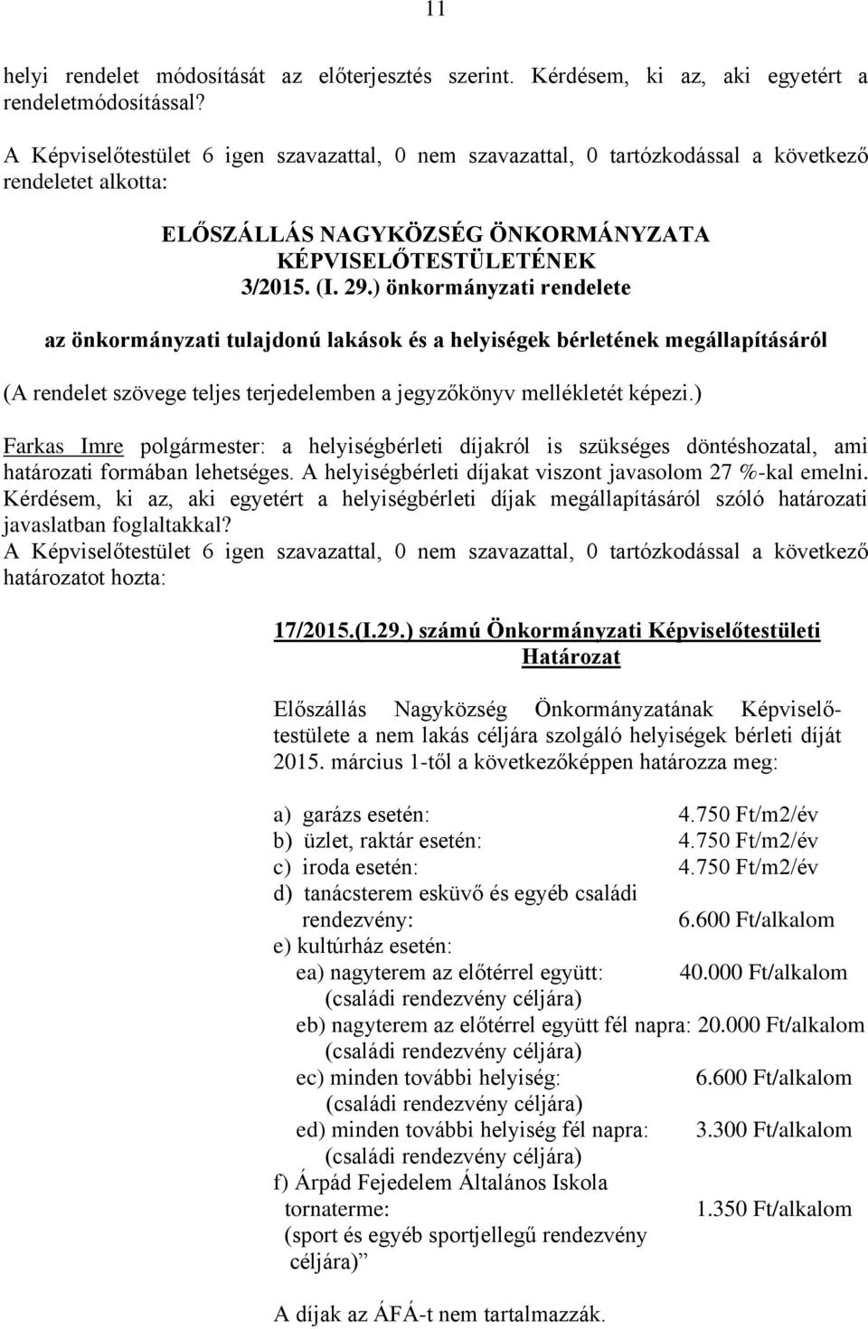 ) Farkas Imre polgármester: a helyiségbérleti díjakról is szükséges döntéshozatal, ami határozati formában lehetséges. A helyiségbérleti díjakat viszont javasolom 27 %-kal emelni.