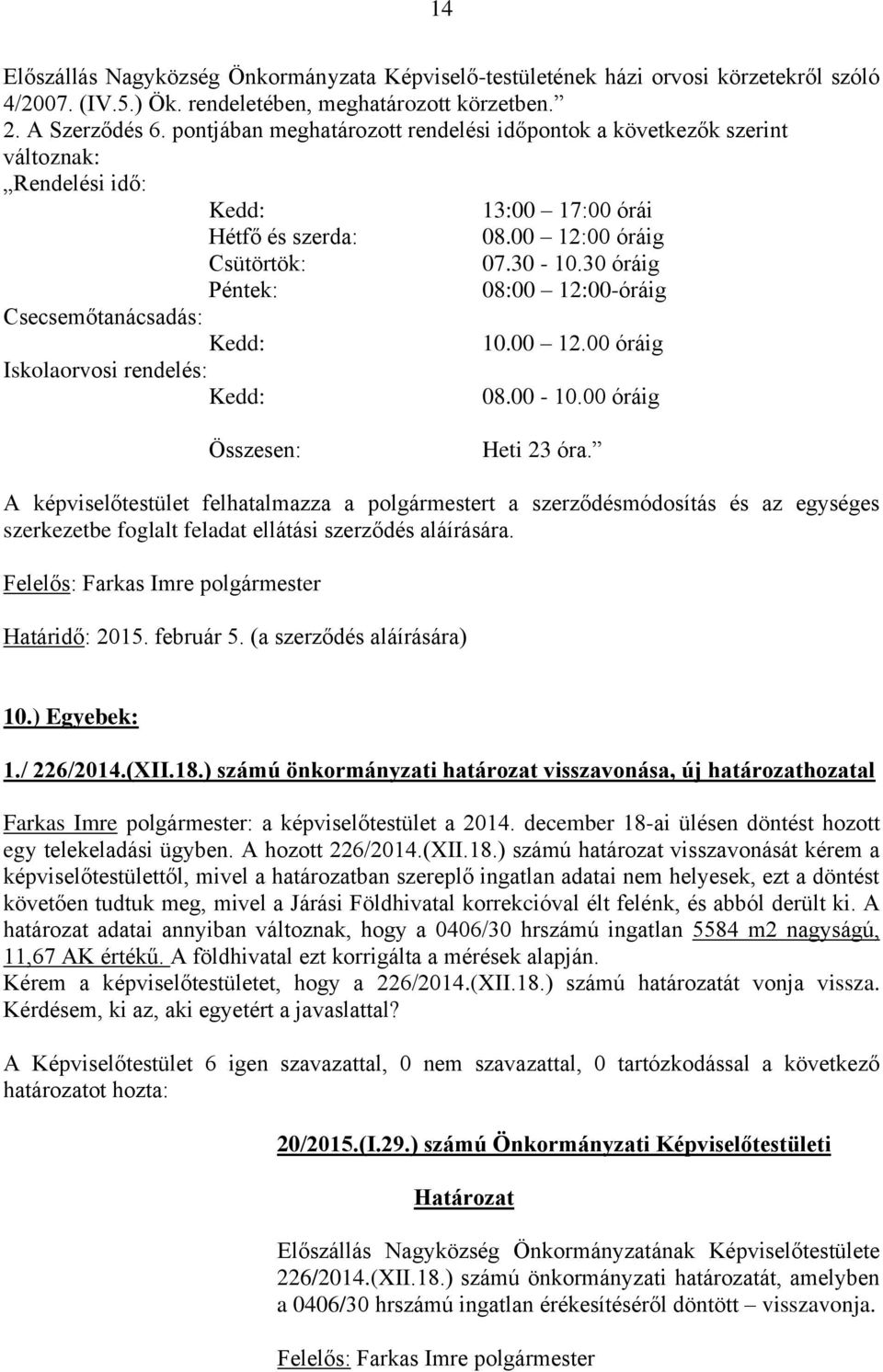 30 óráig Péntek: 08:00 12:00-óráig Csecsemőtanácsadás: Kedd: 10.00 12.00 óráig Iskolaorvosi rendelés: Kedd: 08.00-10.00 óráig Összesen: Heti 23 óra.