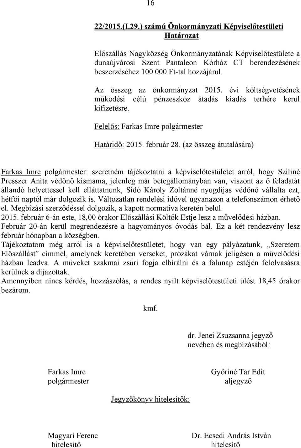 (az összeg átutalására) Farkas Imre polgármester: szeretném tájékoztatni a képviselőtestületet arról, hogy Sziliné Presszer Anita védőnő kismama, jelenleg már betegállományban van, viszont az ő