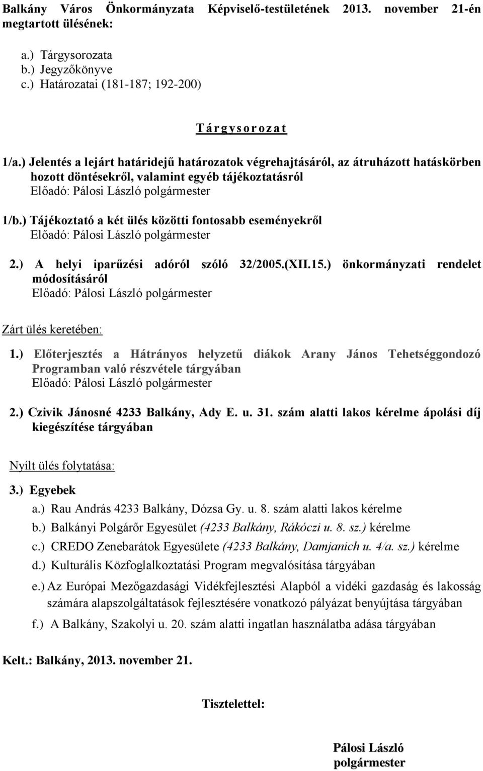 ) Tájékoztató a két ülés közötti fontosabb eseményekről Előadó: Pálosi László polgármester 2.) A helyi iparűzési adóról szóló 32/2005.(XII.15.