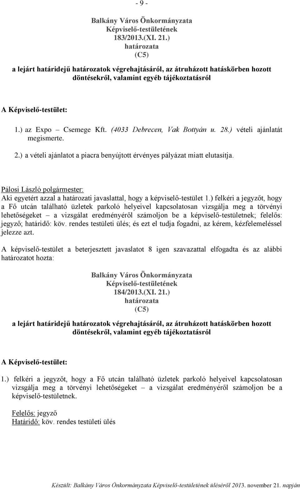 (4033 Debrecen, Vak Bottyán u. 28.) vételi ajánlatát megismerte. 2.) a vételi ajánlatot a piacra benyújtott érvényes pályázat miatt elutasítja.