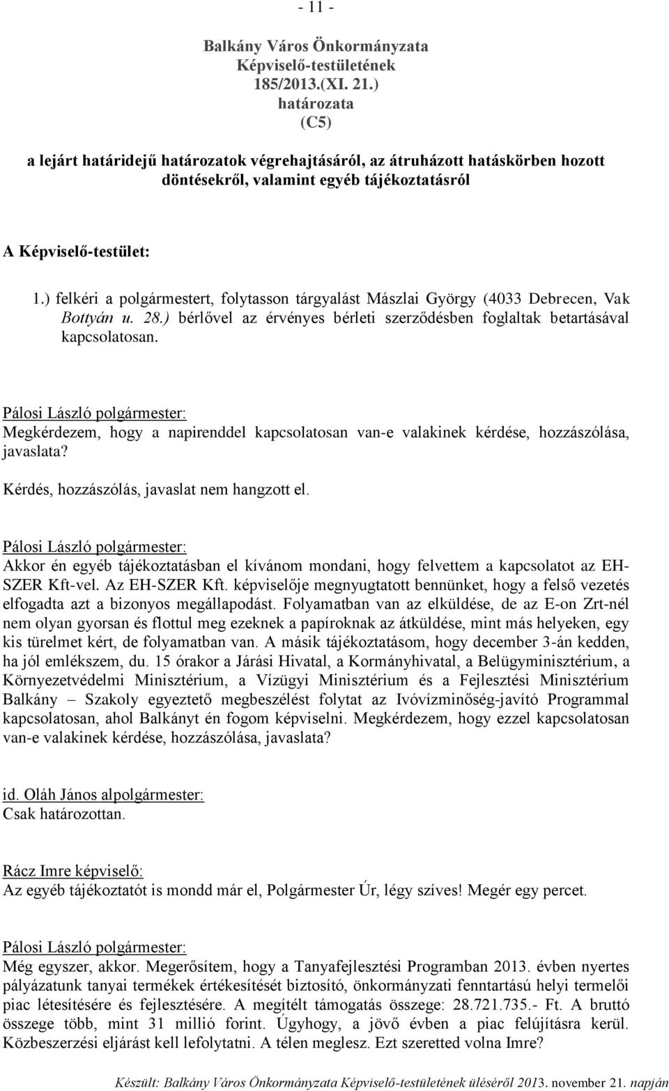 ) felkéri a polgármestert, folytasson tárgyalást Mászlai György (4033 Debrecen, Vak Bottyán u. 28.) bérlővel az érvényes bérleti szerződésben foglaltak betartásával kapcsolatosan.