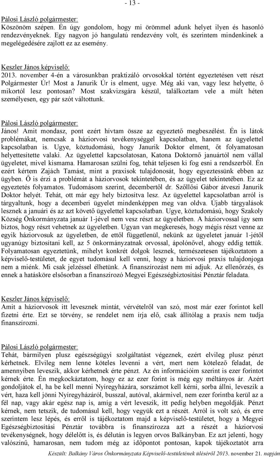 november 4-én a városunkban praktizáló orvosokkal történt egyeztetésen vett részt Polgármester Úr! Most a Janurik Úr is elment, ugye. Még aki van, vagy lesz helyette, ő mikortól lesz pontosan?