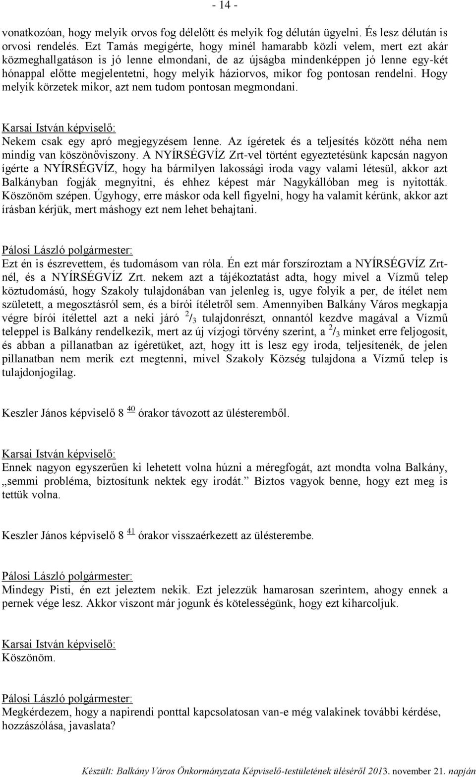 háziorvos, mikor fog pontosan rendelni. Hogy melyik körzetek mikor, azt nem tudom pontosan megmondani. Nekem csak egy apró megjegyzésem lenne.