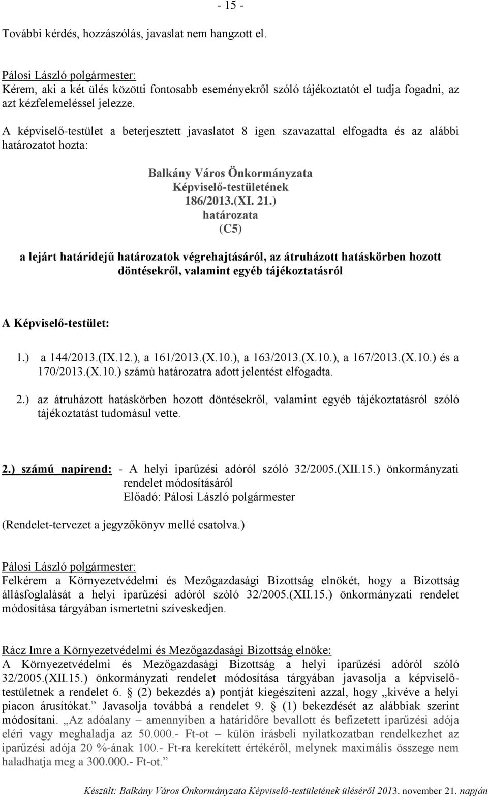 ) határozata (C5) a lejárt határidejű határozatok végrehajtásáról, az átruházott hatáskörben hozott döntésekről, valamint egyéb tájékoztatásról A Képviselő-testület: 1.) a 144/2013.(IX.12.