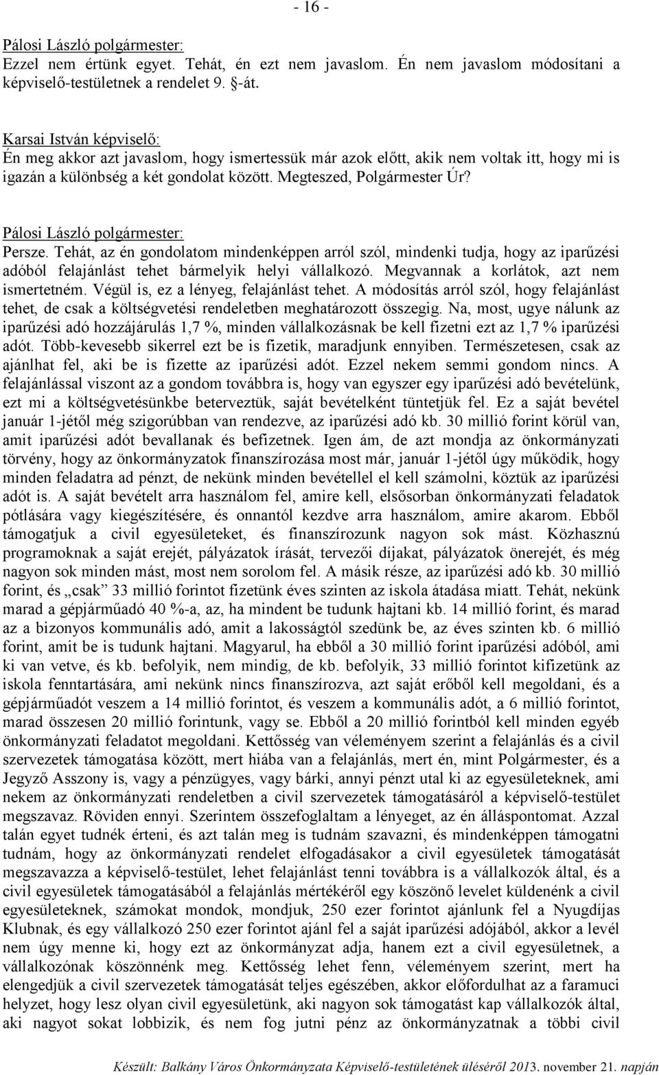 Tehát, az én gondolatom mindenképpen arról szól, mindenki tudja, hogy az iparűzési adóból felajánlást tehet bármelyik helyi vállalkozó. Megvannak a korlátok, azt nem ismertetném.