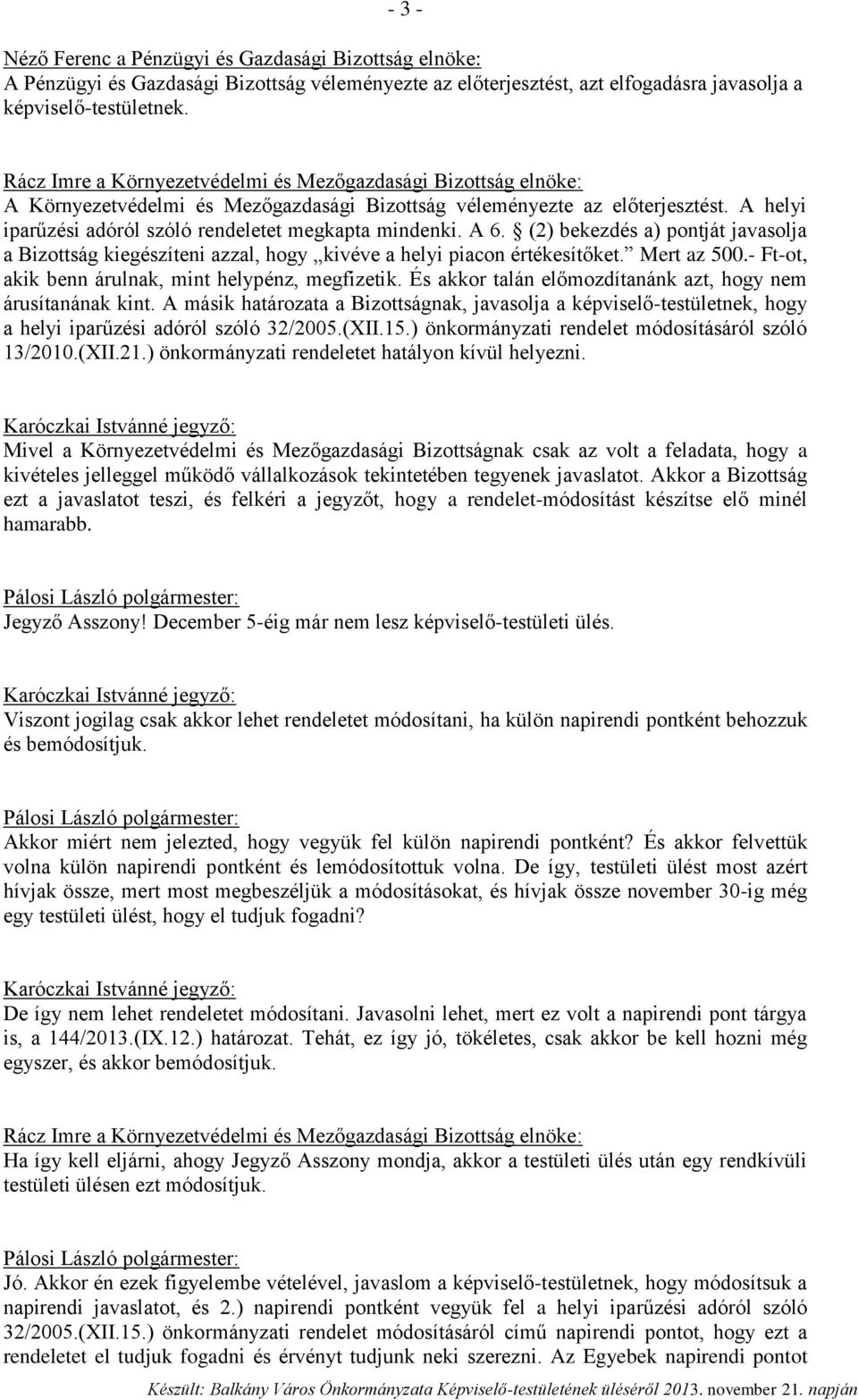 A helyi iparűzési adóról szóló rendeletet megkapta mindenki. A 6. (2) bekezdés a) pontját javasolja a Bizottság kiegészíteni azzal, hogy kivéve a helyi piacon értékesítőket. Mert az 500.