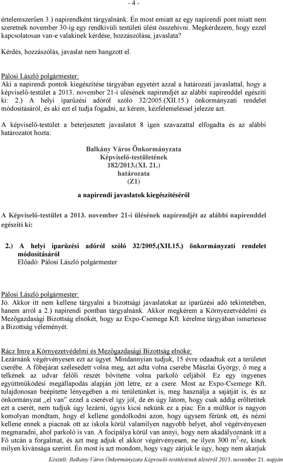 Aki a napirendi pontok kiegészítése tárgyában egyetért azzal a határozati javaslattal, hogy a képviselő-testület a 2013. november 21-i ülésének napirendjét az alábbi napirenddel egészíti ki: 2.