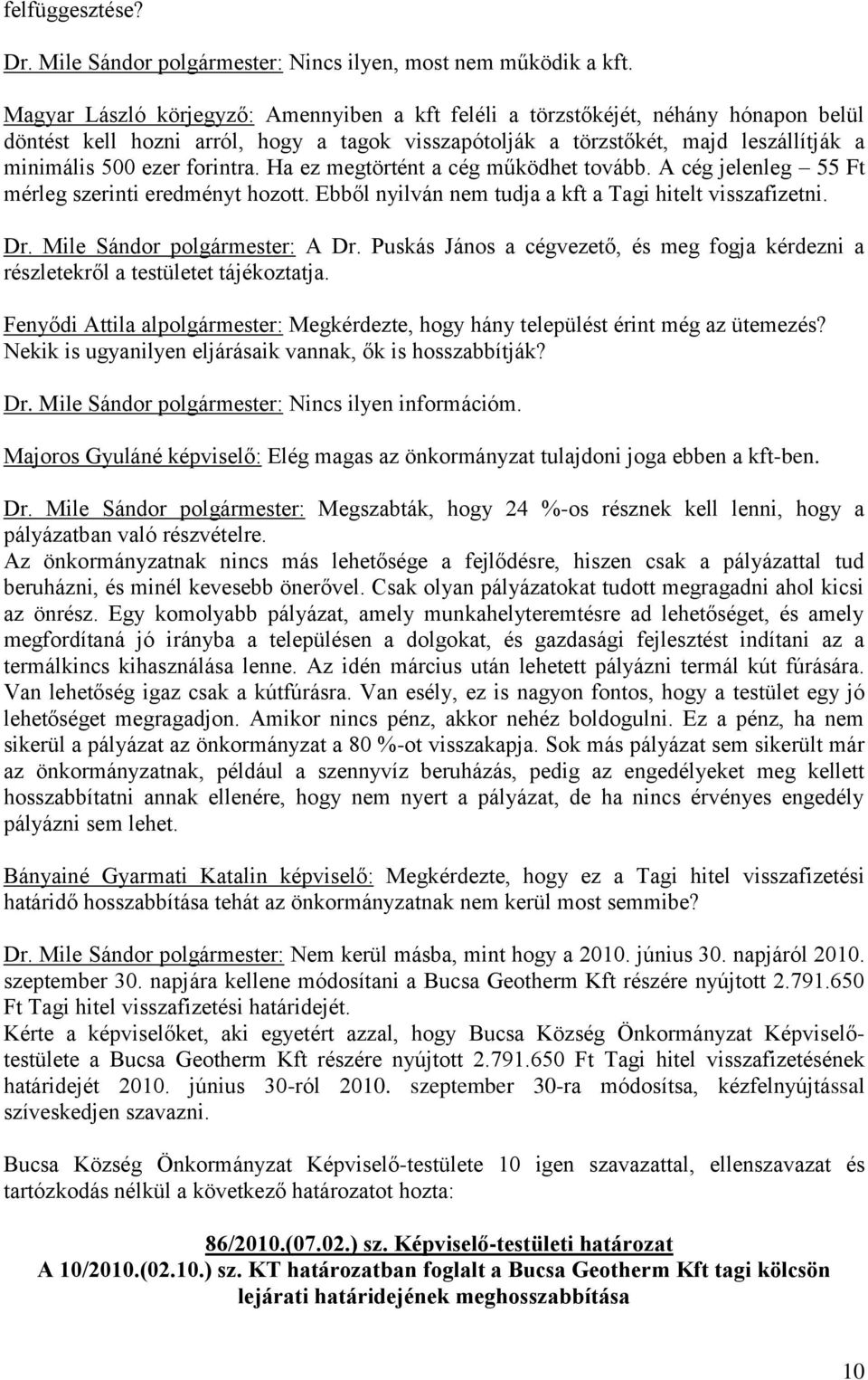 forintra. Ha ez megtörtént a cég működhet tovább. A cég jelenleg 55 Ft mérleg szerinti eredményt hozott. Ebből nyilván nem tudja a kft a Tagi hitelt visszafizetni. Dr. Mile Sándor polgármester: A Dr.