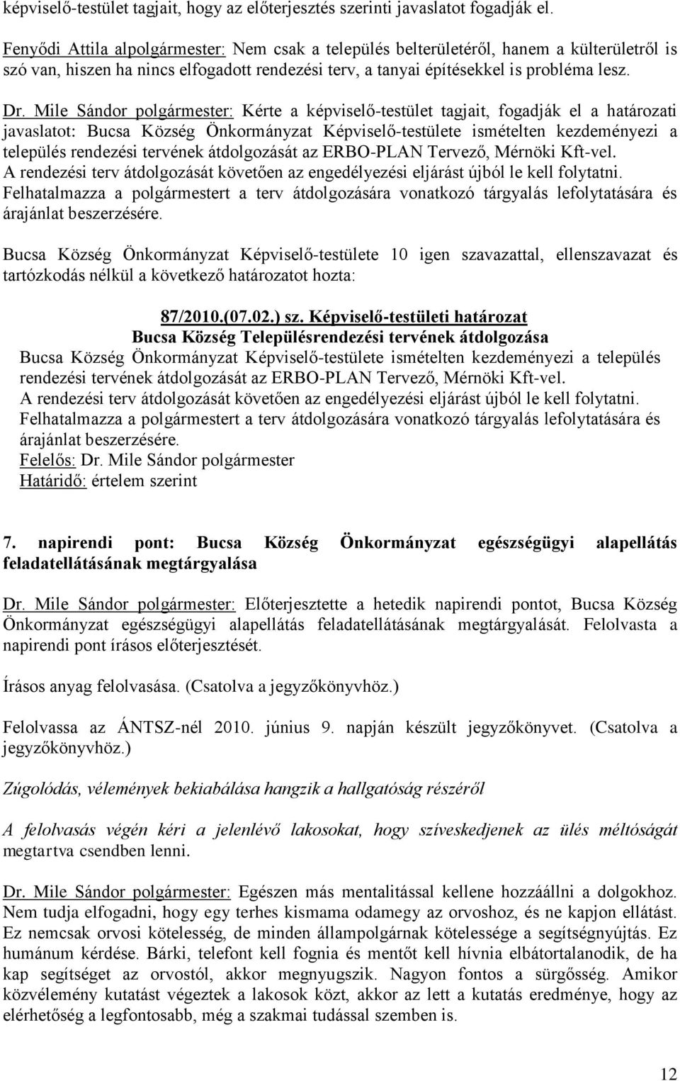 Mile Sándor polgármester: Kérte a képviselő-testület tagjait, fogadják el a határozati javaslatot: Bucsa Község Önkormányzat Képviselő-testülete ismételten kezdeményezi a település rendezési tervének