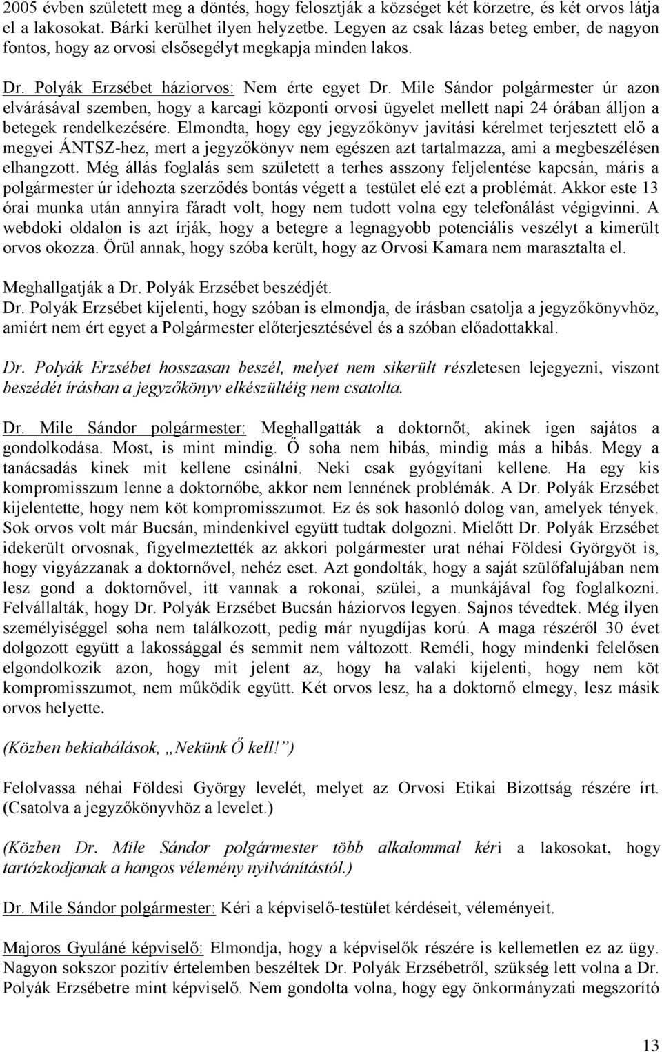 Mile Sándor polgármester úr azon elvárásával szemben, hogy a karcagi központi orvosi ügyelet mellett napi 24 órában álljon a betegek rendelkezésére.