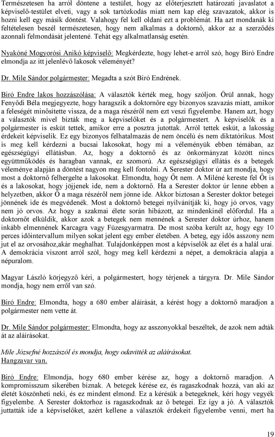 Tehát egy alkalmatlanság esetén. Nyakóné Mogyorósi Anikó képviselő: Megkérdezte, hogy lehet-e arról szó, hogy Biró Endre elmondja az itt jelenlévő lakosok véleményét? Dr.