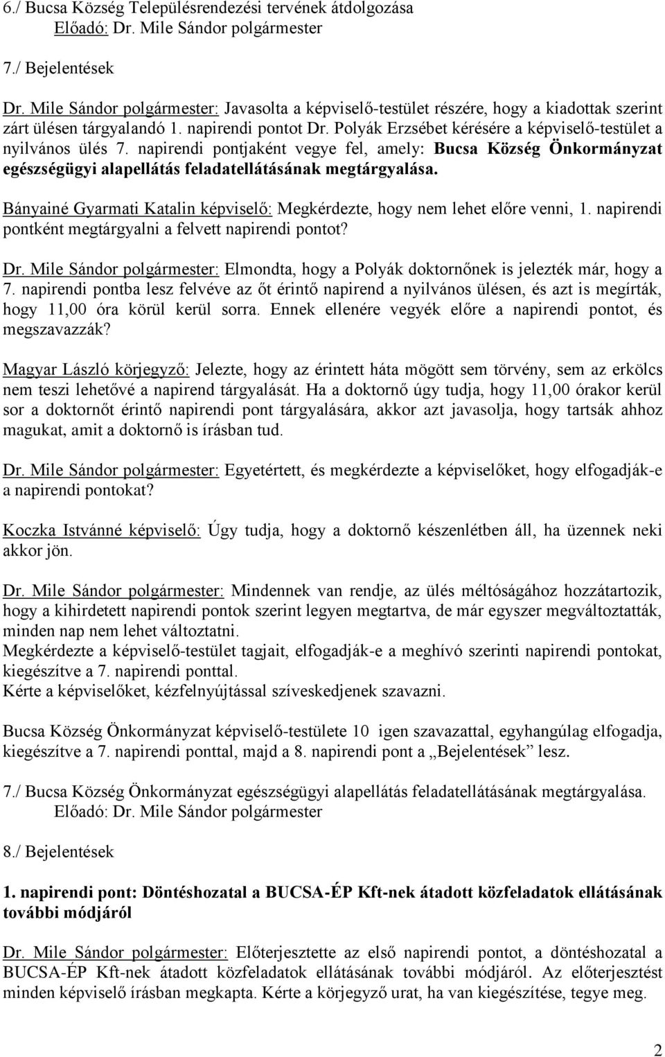 Polyák Erzsébet kérésére a képviselő-testület a nyilvános ülés 7. napirendi pontjaként vegye fel, amely: Bucsa Község Önkormányzat egészségügyi alapellátás feladatellátásának megtárgyalása.