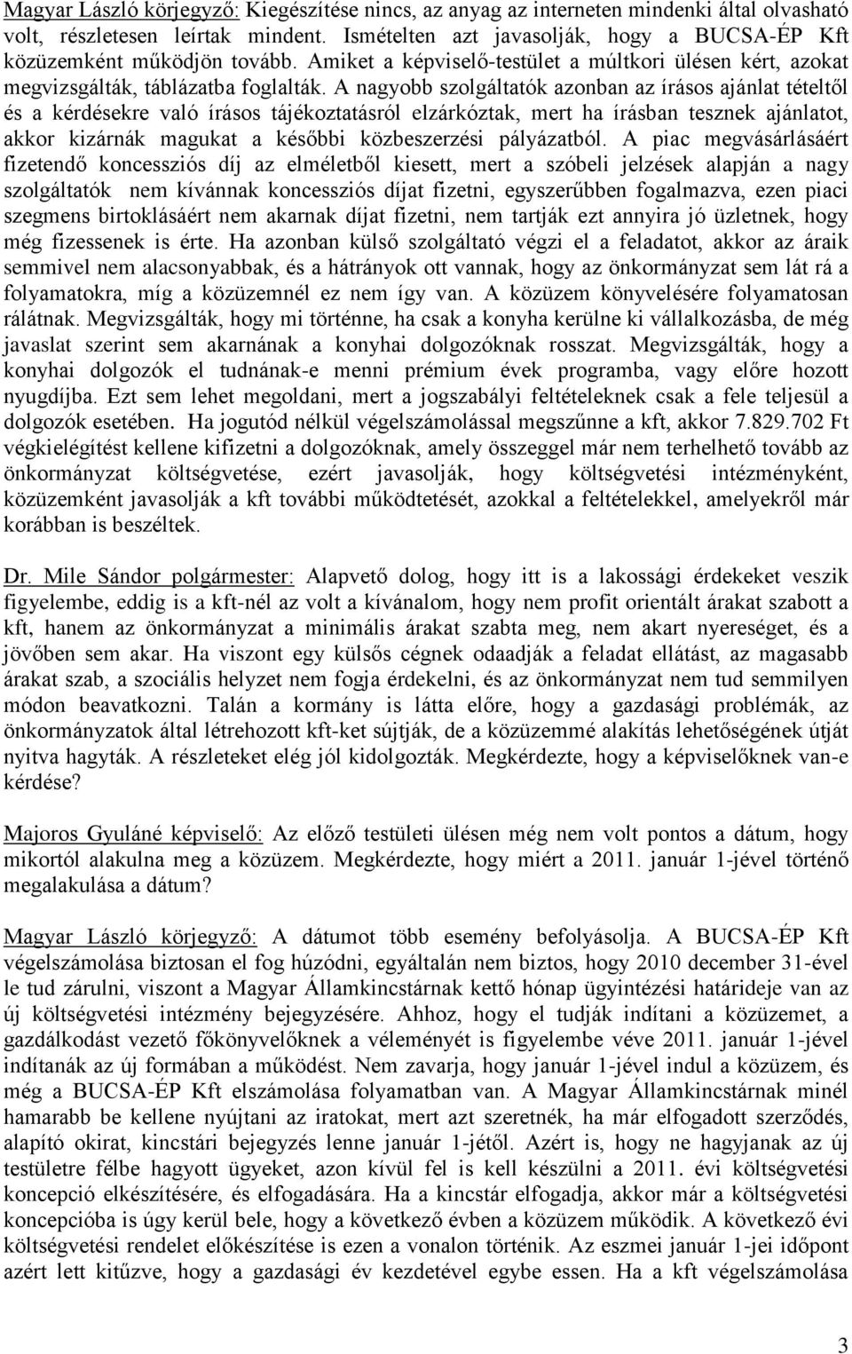 A nagyobb szolgáltatók azonban az írásos ajánlat tételtől és a kérdésekre való írásos tájékoztatásról elzárkóztak, mert ha írásban tesznek ajánlatot, akkor kizárnák magukat a későbbi közbeszerzési