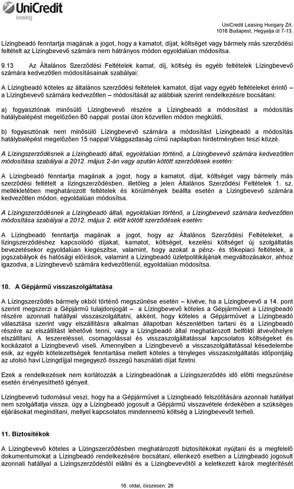 kamatot, díjat vagy egyéb feltételeket érintő a Lízingbevevő számára kedvezőtlen módosítását az alábbiak szerint rendelkezésre bocsátani: a) fogyasztónak minősülő Lízingbevevő részére a Lízingbeadó a