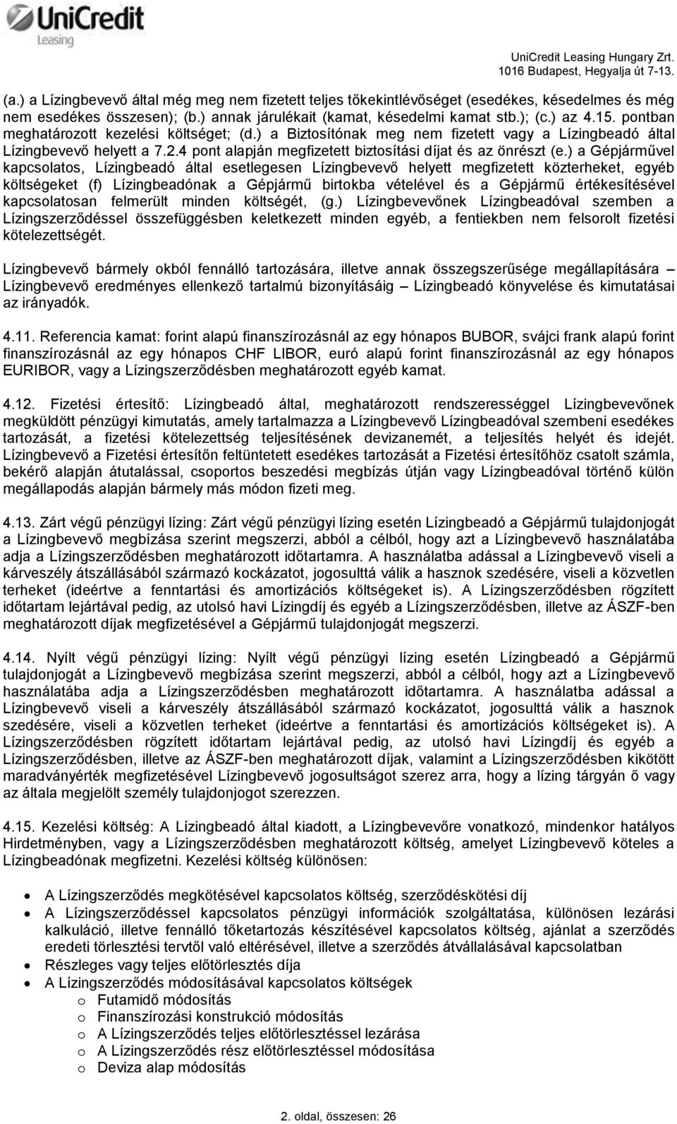 ) a Gépjárművel kapcsolatos, Lízingbeadó által esetlegesen Lízingbevevő helyett megfizetett közterheket, egyéb költségeket (f) Lízingbeadónak a Gépjármű birtokba vételével és a Gépjármű