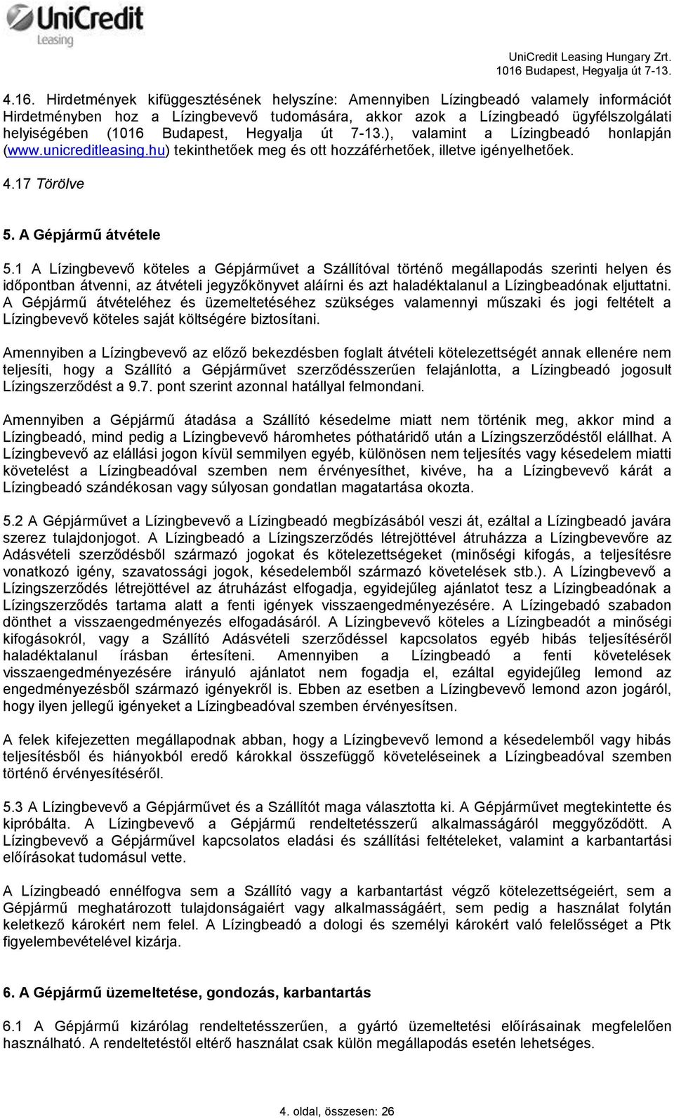 1 A Lízingbevevő köteles a Gépjárművet a Szállítóval történő megállapodás szerinti helyen és időpontban átvenni, az átvételi jegyzőkönyvet aláírni és azt haladéktalanul a Lízingbeadónak eljuttatni.