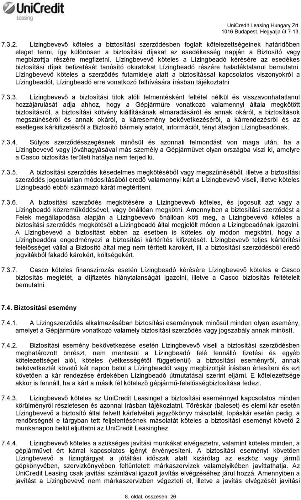 megfizetni. Lízingbevevő köteles a Lízingbeadó kérésére az esedékes biztosítási díjak befizetését tanúsító okiratokat Lízingbeadó részére haladéktalanul bemutatni.