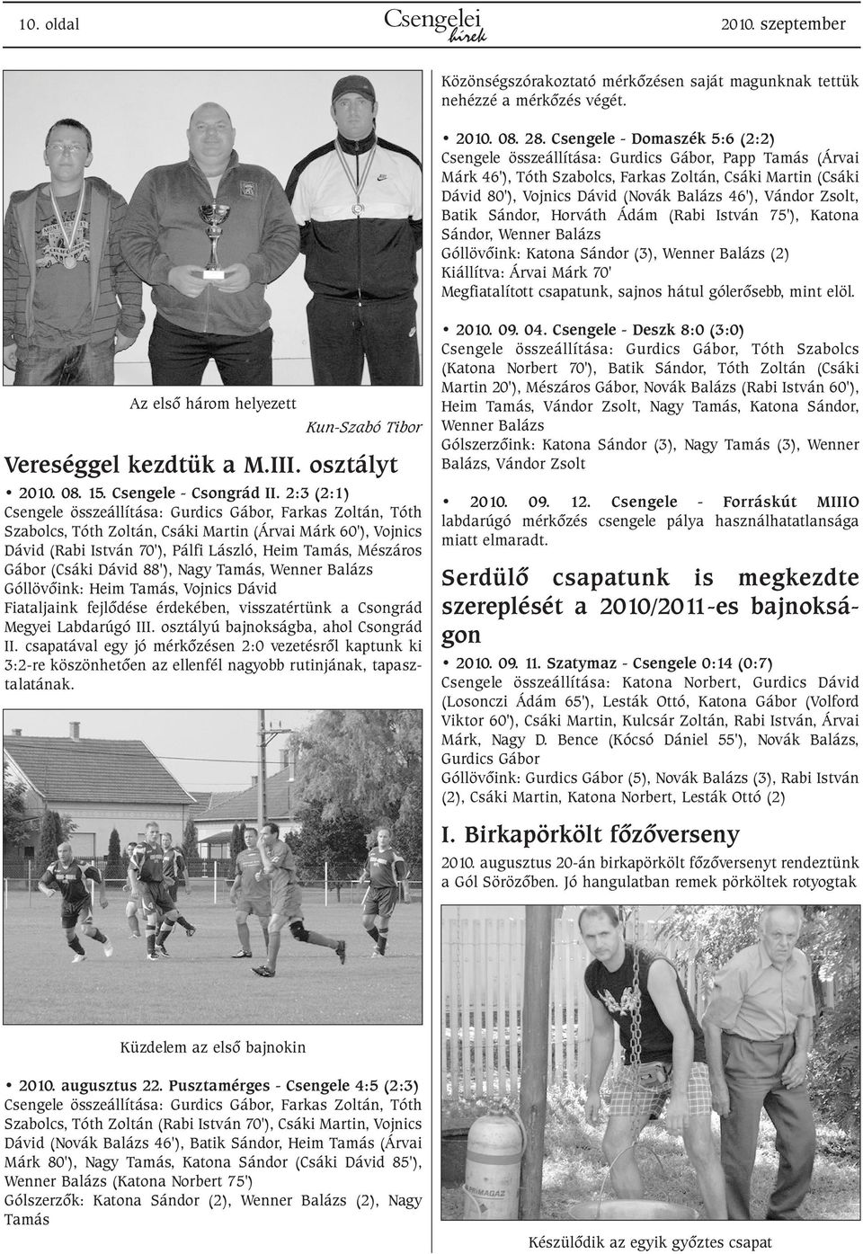 Vándor Zsolt, Batik Sándor, Horváth Ádám (Rabi István 75'), Katona Sándor, Wenner Balázs Góllövõink: Katona Sándor (3), Wenner Balázs (2) Kiállítva: Árvai Márk 70' Megfiatalított csapatunk, sajnos