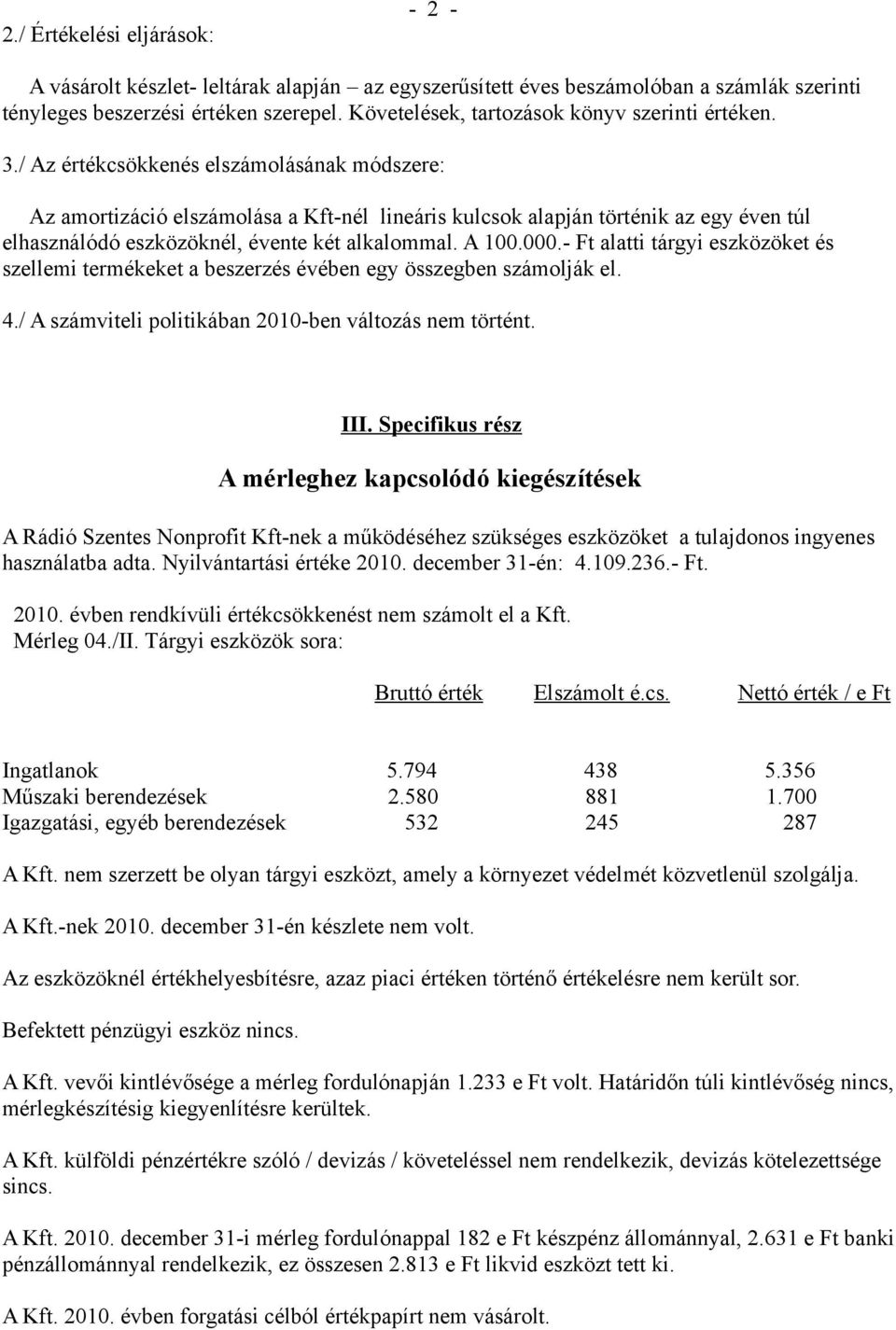 / Az értékcsökkenés elszámolásának módszere: Az amortizáció elszámolása a Kft-nél lineáris kulcsok alapján történik az egy éven túl elhasználódó eszközöknél, évente két alkalommal. A 100.000.