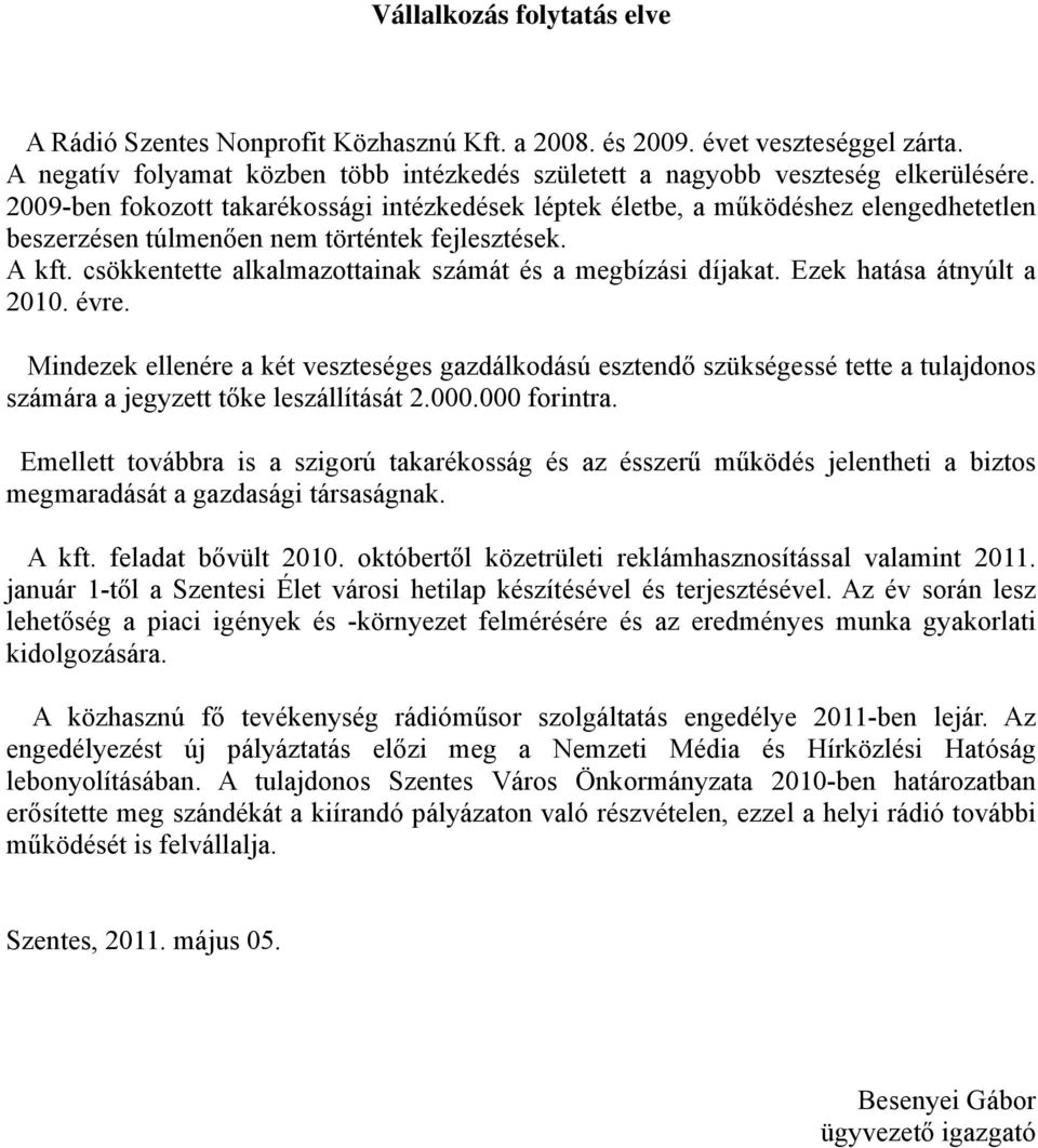 csökkentette alkalmazottainak számát és a megbízási díjakat. Ezek hatása átnyúlt a 2010. évre.