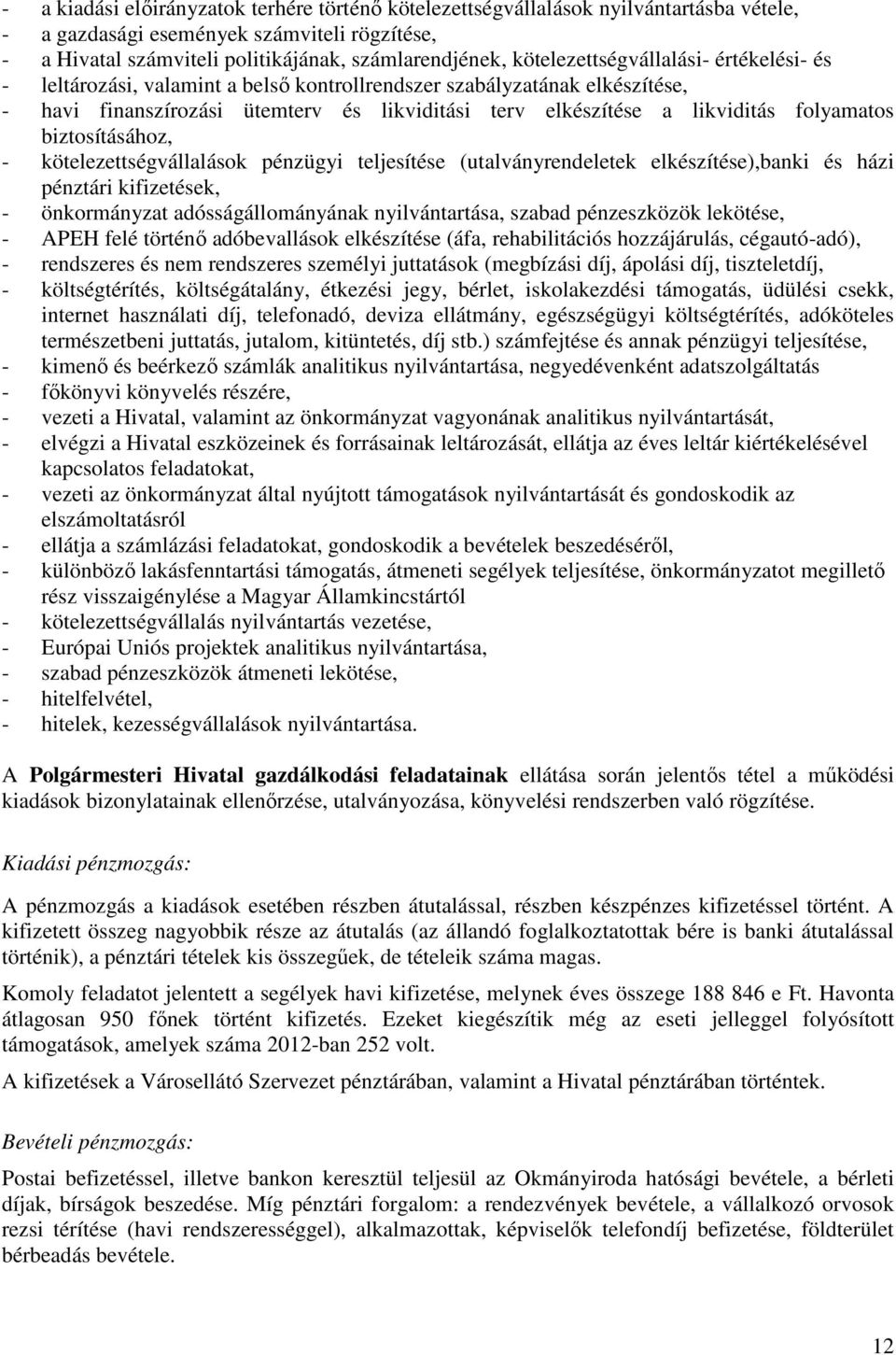 folyamatos biztosításához, - kötelezettségvállalások pénzügyi teljesítése (utalványrendeletek elkészítése),banki és házi pénztári kifizetések, - önkormányzat adósságállományának nyilvántartása,