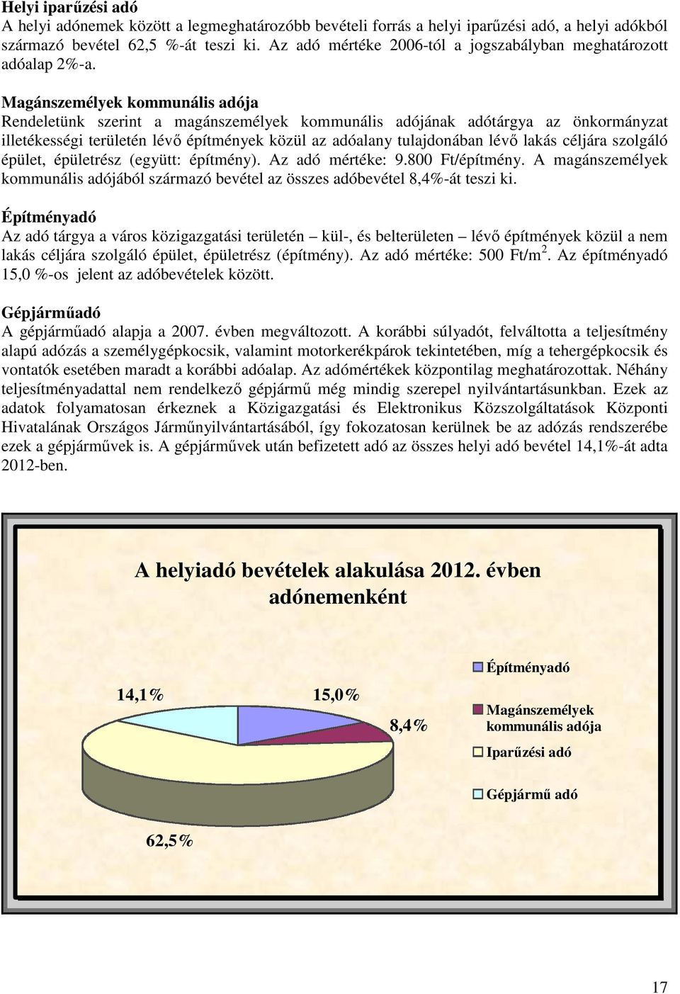 Magánszemélyek kommunális adója Rendeletünk szerint a magánszemélyek kommunális adójának adótárgya az önkormányzat illetékességi területén lévő építmények közül az adóalany tulajdonában lévő lakás