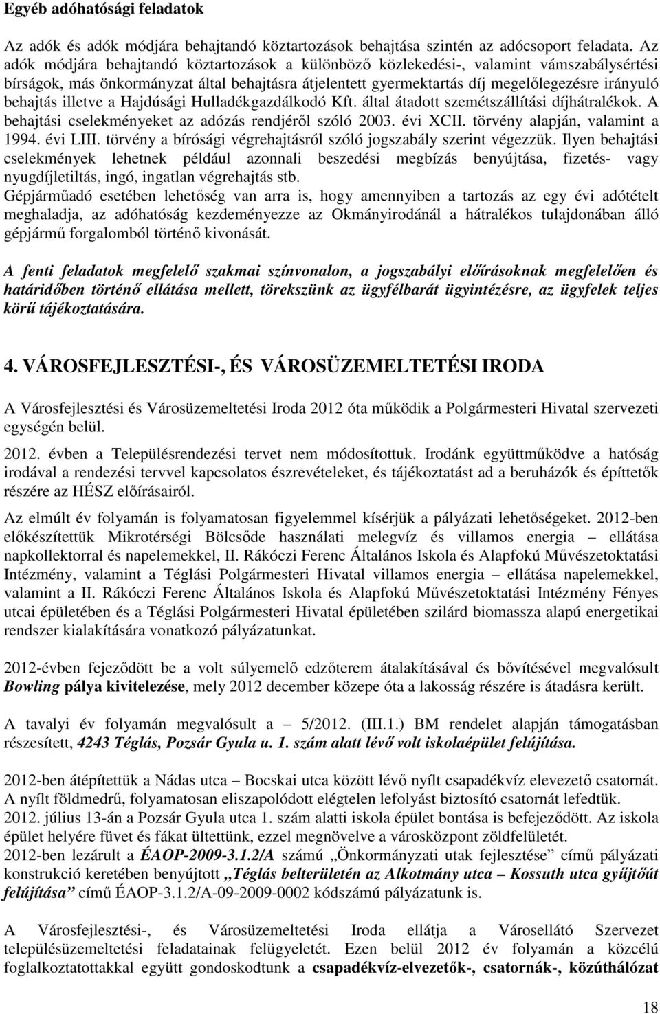 behajtás illetve a Hajdúsági Hulladékgazdálkodó Kft. által átadott szemétszállítási díjhátralékok. A behajtási cselekményeket az adózás rendjéről szóló 2003. évi XCII.