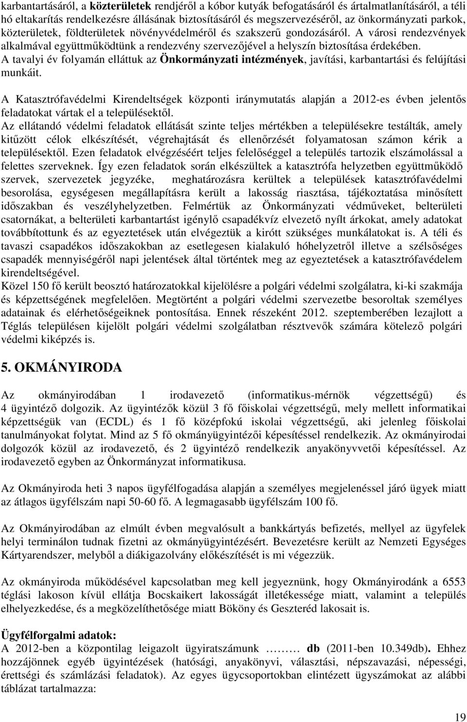 A tavalyi év folyamán elláttuk az Önkormányzati intézmények, javítási, karbantartási és felújítási munkáit.