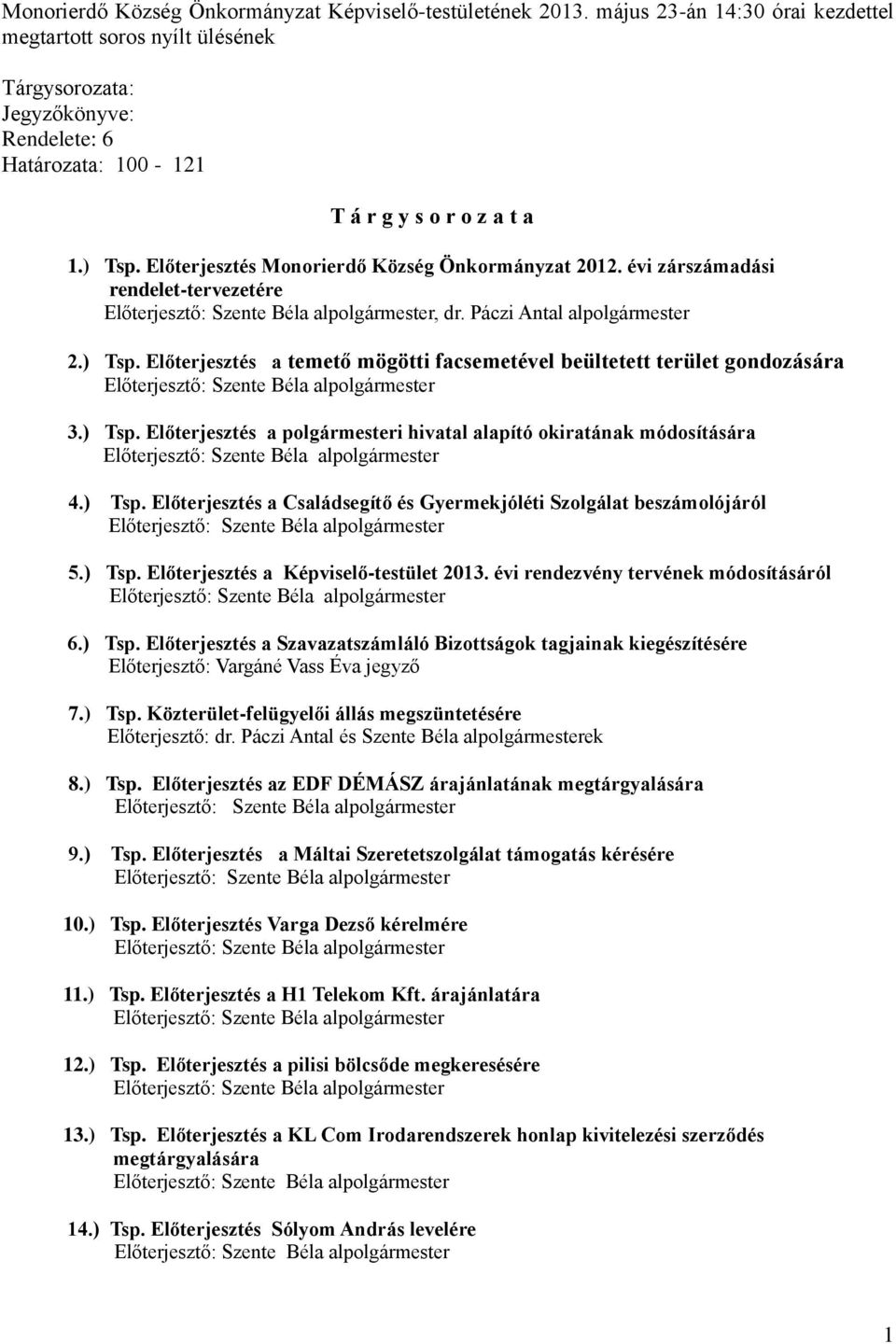 Előterjesztés a temető mögötti facsemetével beültetett terület gondozására Előterjesztő: Szente Béla alpolgármester 3.) Tsp.