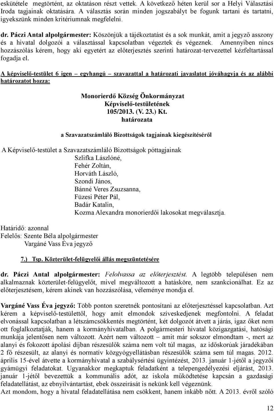 Páczi Antal alpolgármester: Köszönjük a tájékoztatást és a sok munkát, amit a jegyző asszony és a hivatal dolgozói a választással kapcsolatban végeztek és végeznek.