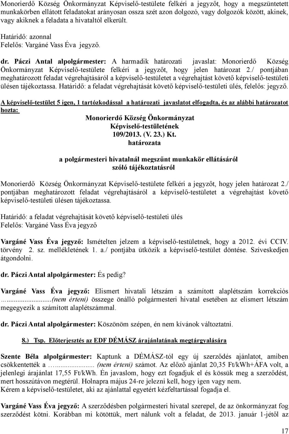 Páczi Antal alpolgármester: A harmadik határozati javaslat: Monorierdő Község Önkormányzat Képviselő-testülete felkéri a jegyzőt, hogy jelen határozat 2.