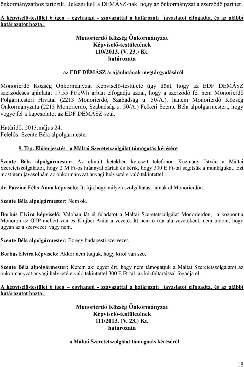 az EDF DÉMÁSZ árajánlatának megtárgyalásáról Képviselő-testülete úgy dönt, hogy az EDF DÉMÁSZ szerződéses ajánlatát 17,55 Ft/kWh árban elfogadja azzal, hogy a szerződő fél nem Monorierdő