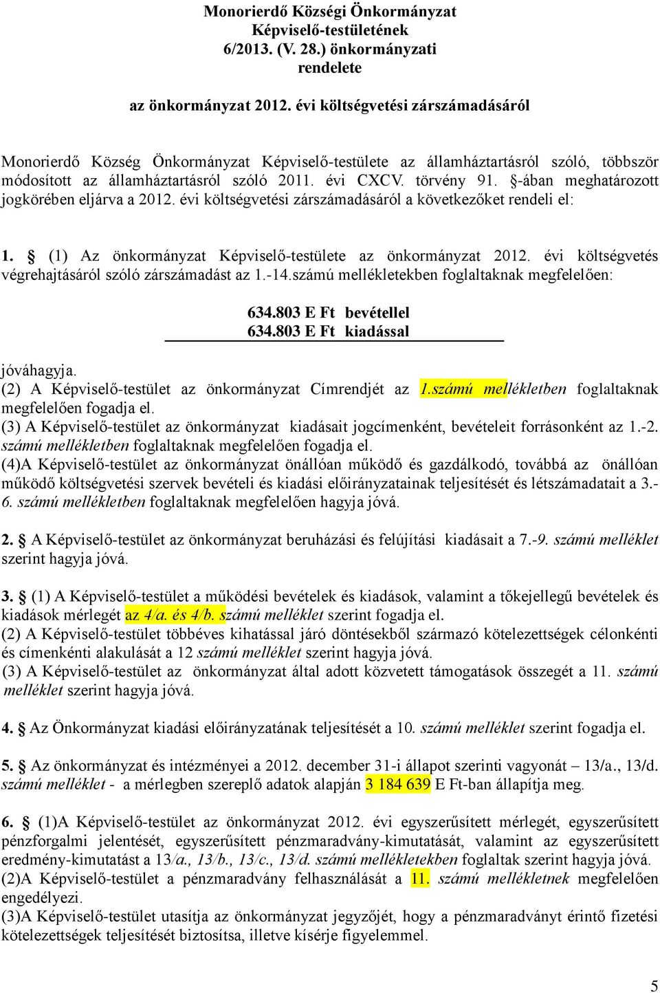 -ában meghatározott jogkörében eljárva a 2012. évi költségvetési zárszámadásáról a következőket rendeli el: 1. (1) Az önkormányzat Képviselő-testülete az önkormányzat 2012.