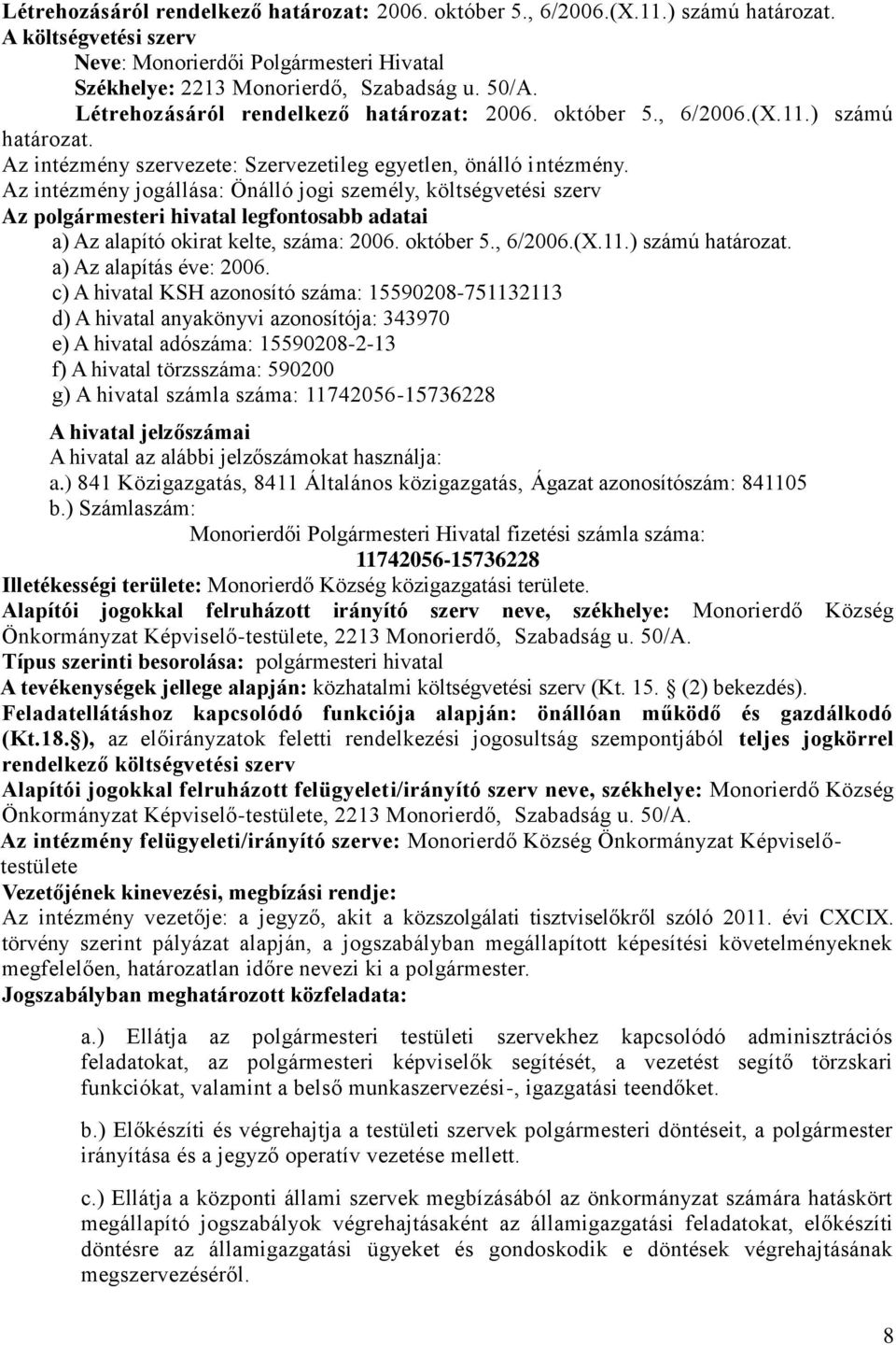 Az intézmény jogállása: Önálló jogi személy, költségvetési szerv Az polgármesteri hivatal legfontosabb adatai a) Az alapító okirat kelte, száma: 2006. október 5., 6/2006.(X.11.) számú határozat.